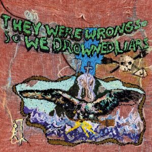 THEY WERE WRONG, SO WE DROWNED (NEW LP)