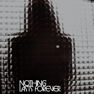 Nothing Lasts Forever (NEW LP)