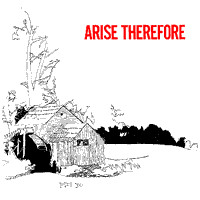 ARISE THEREFORE