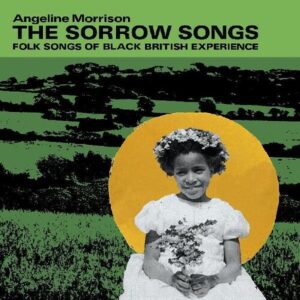 The Sorrow Songs : Folk Songs Of Black British Exp