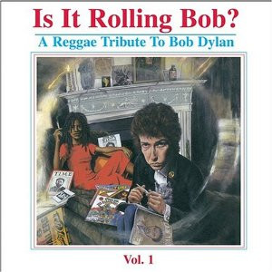 Is It Rolling Bob? A Reggae Tribute To Bob Dylan