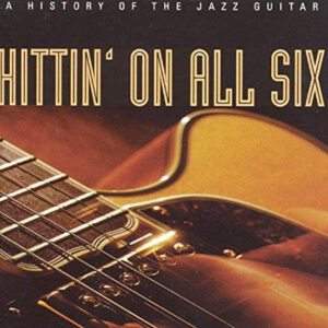 HITTIN' ON ALL SIX History Of Jazz Guitar (CD)