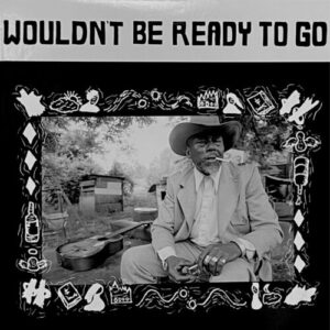 Wouldn't Be Ready To Go (New LP)